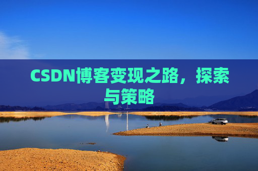 CSDN博客变现之路，探索与策略